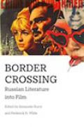 Border Crossing: Russian Literature into Film by Dr. Alexander Burry