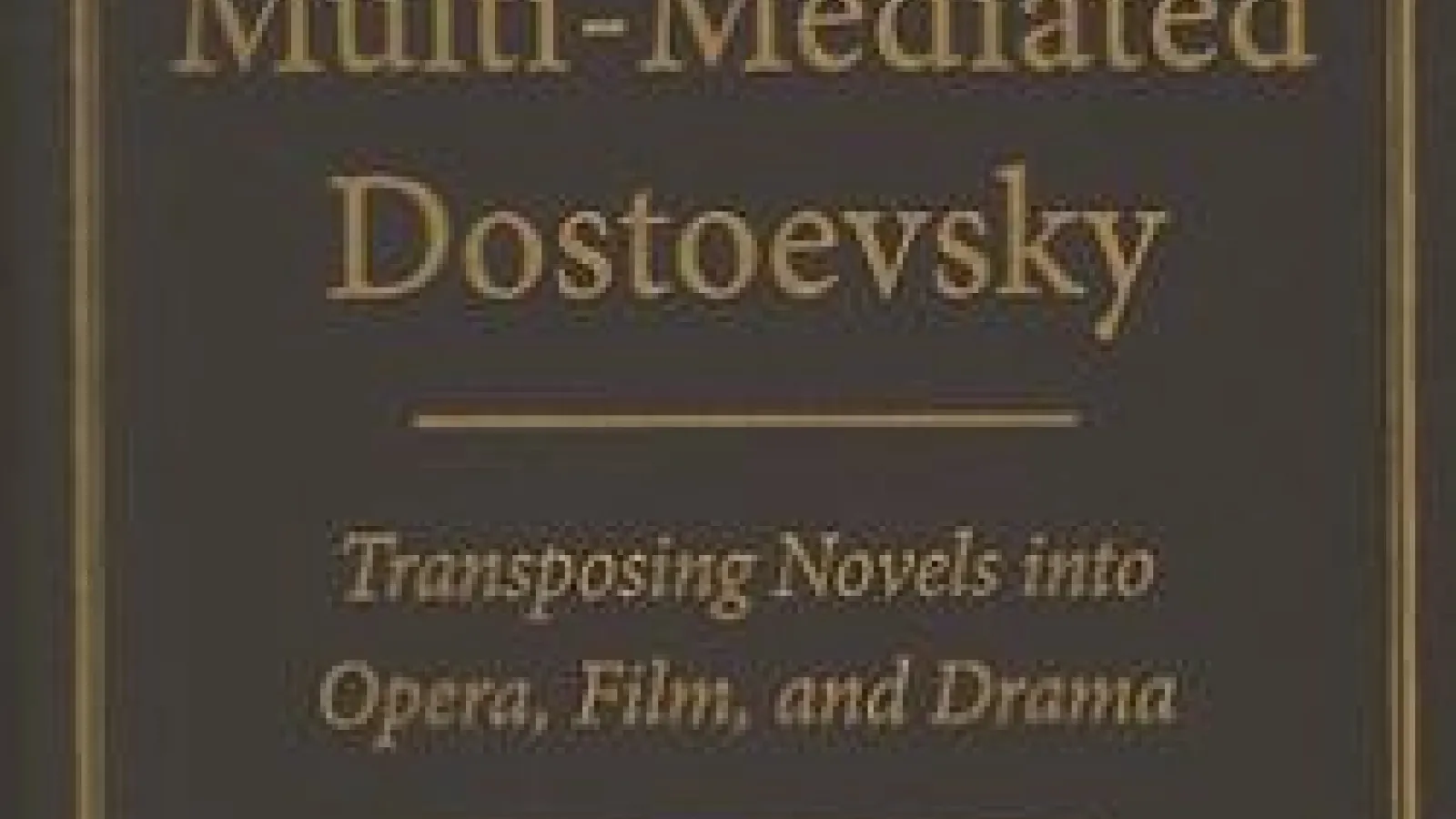 book cover for "multi-mediated dostoevsky: transposing novels into opera, film, and drama