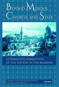 Beyond Mosque, Church, and State: Alternative Narratives of the Nation in the Balkans Beyond Mosque, Church, and State: Alternative Narratives of the Nation in the Balkans