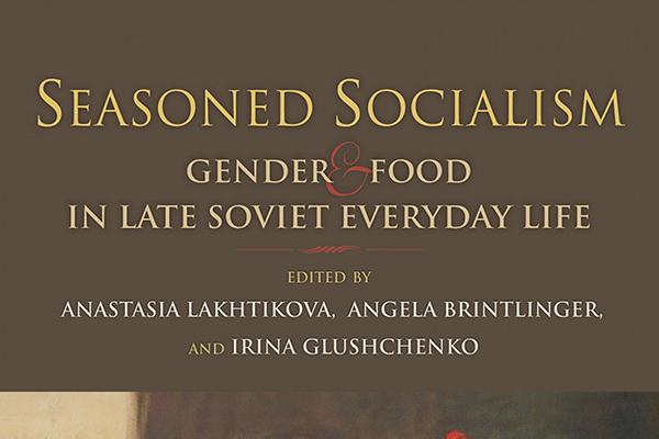 Cover of 'Seasoned Socialism: Gender & Food in Late Soviet Everyday Life'